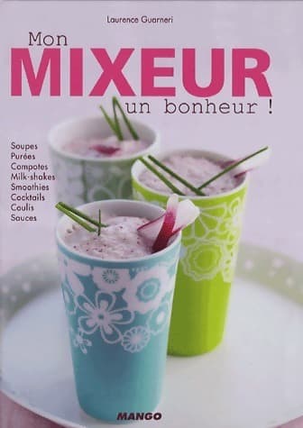 Mon mixeur, un bonheur ! - Laurence Guarneri